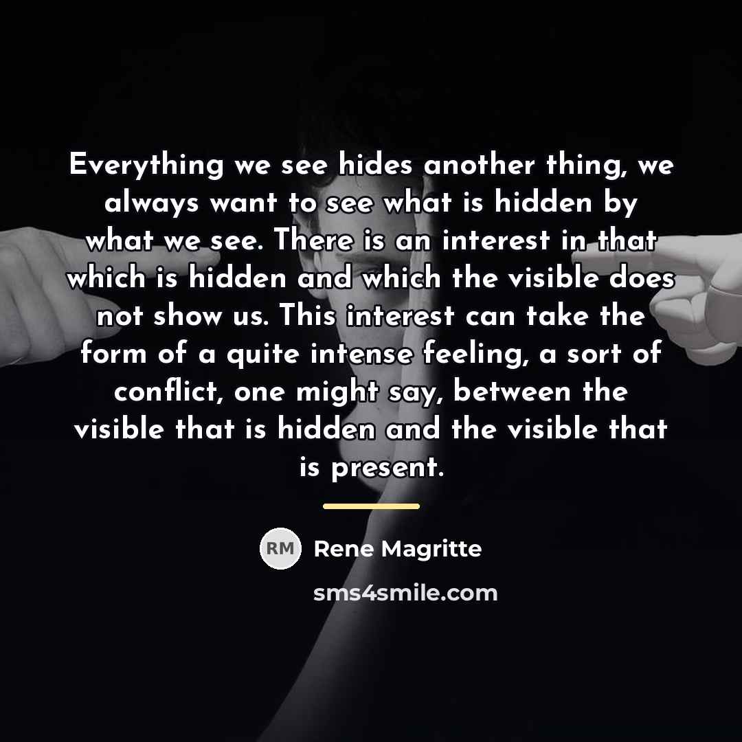 “Everything we see hides another thing, we always want to…” quote by Rene Magritte