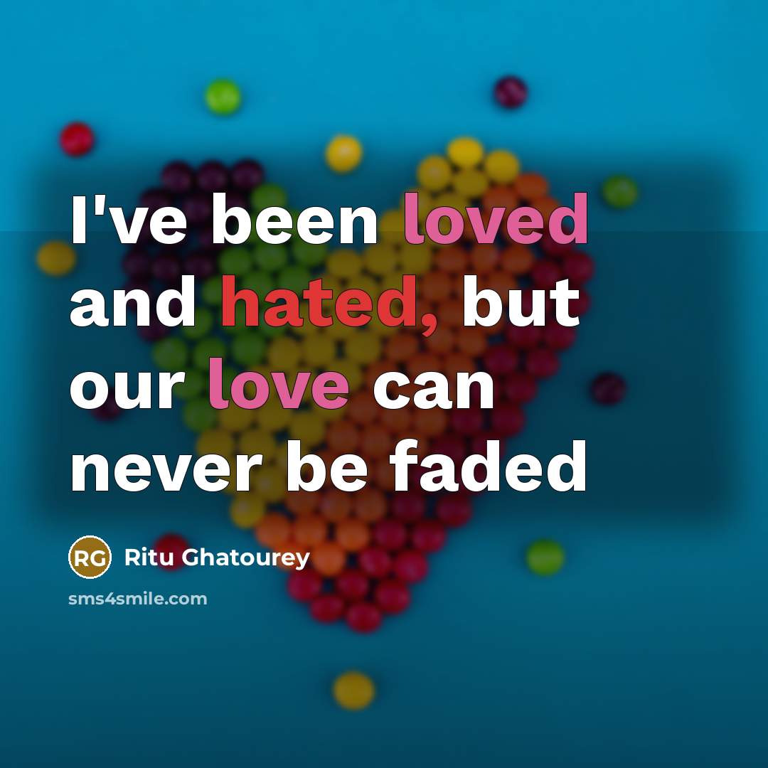“I've been loved and hated, but our love can never be faded” quote by Ritu Ghatourey