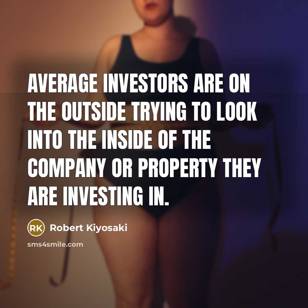 “Average investors are on the outside trying to look into…” quote by Robert Kiyosaki
