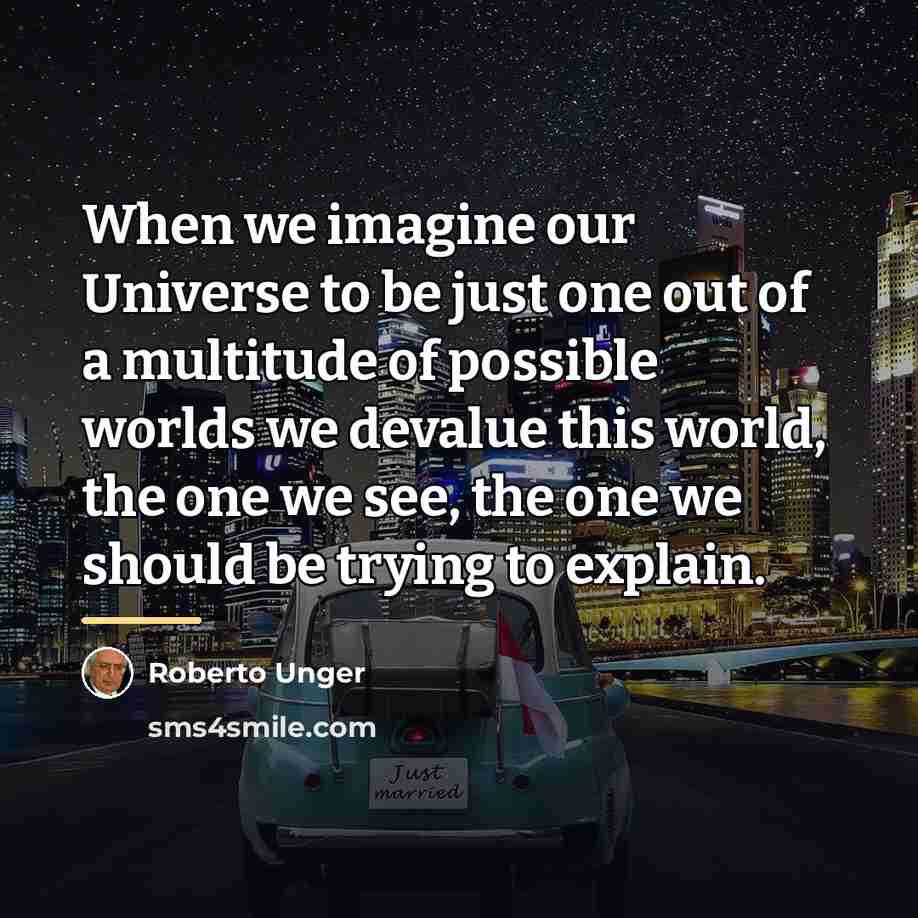 “When we imagine our Universe to be just one out…” quote by Roberto Unger