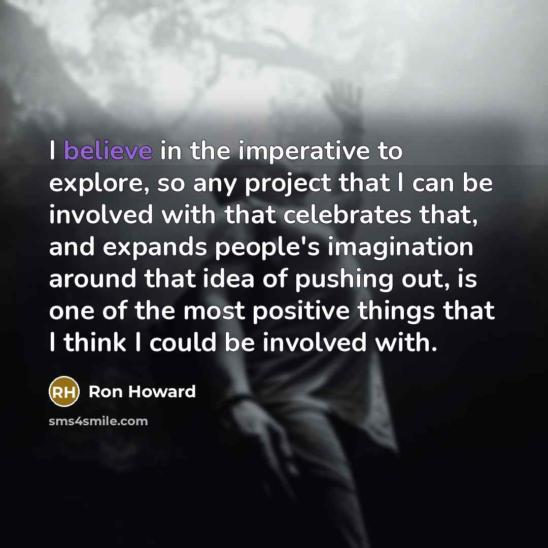 “I believe in the imperative to explore, so any project…” quote by Ron Howard