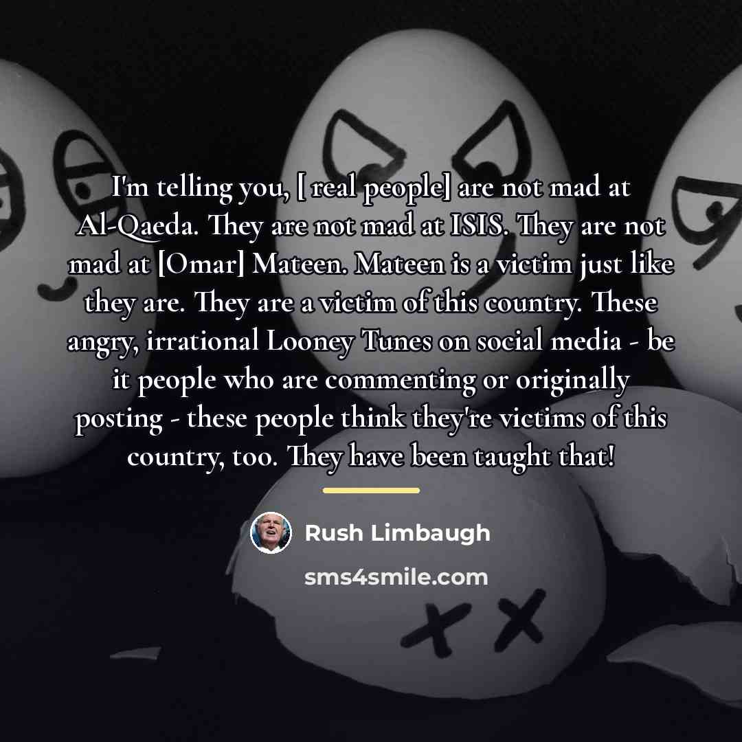“I'm telling you, [ real people] are not mad at…” quote by Rush Limbaugh