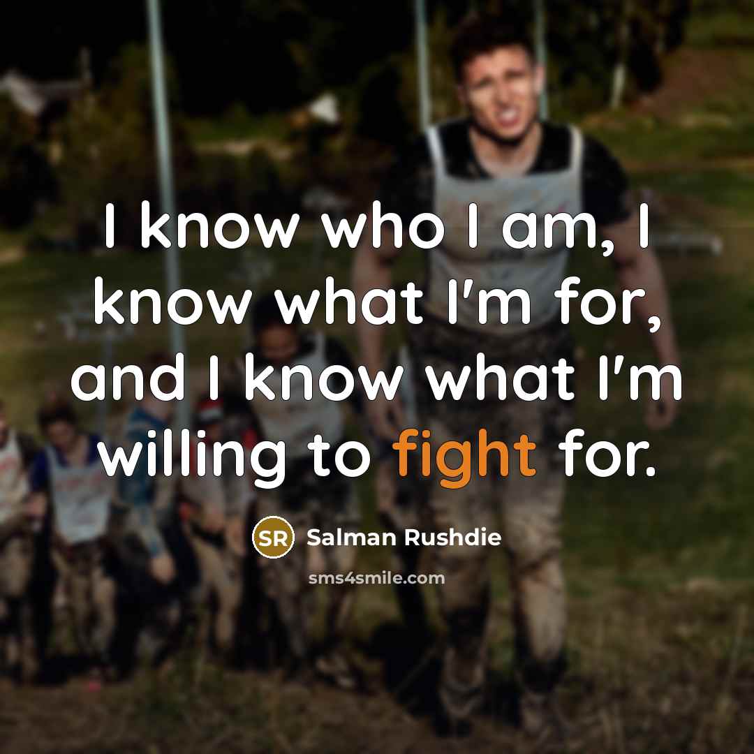 “I know who I am, I know what I'm for,…” quote by Salman Rushdie