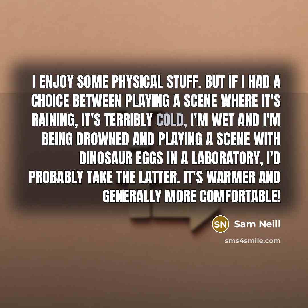 “I enjoy some physical stuff. But if I had a…” quote by Sam Neill