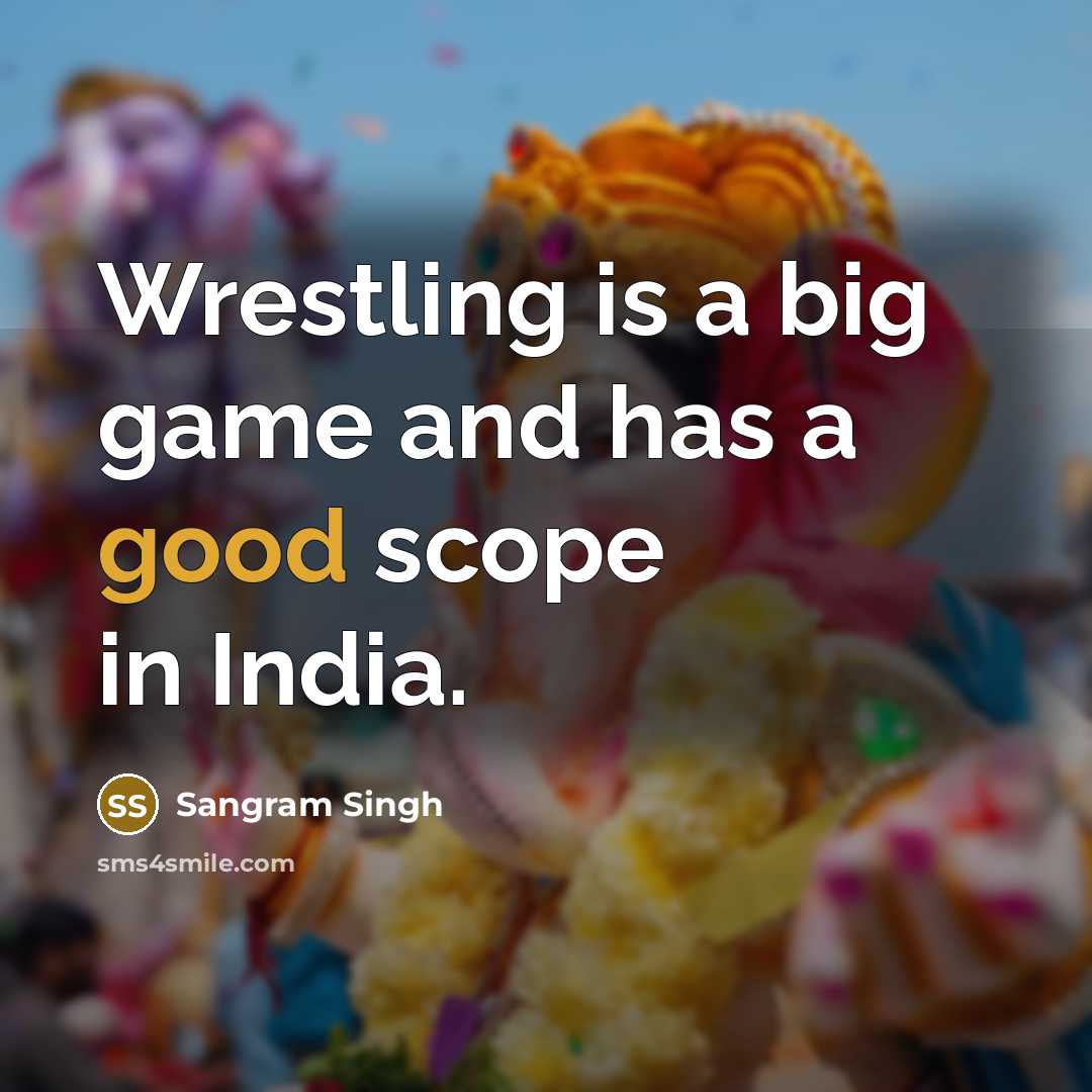 “Wrestling is a big game and has a good scope…” quote by Sangram Singh