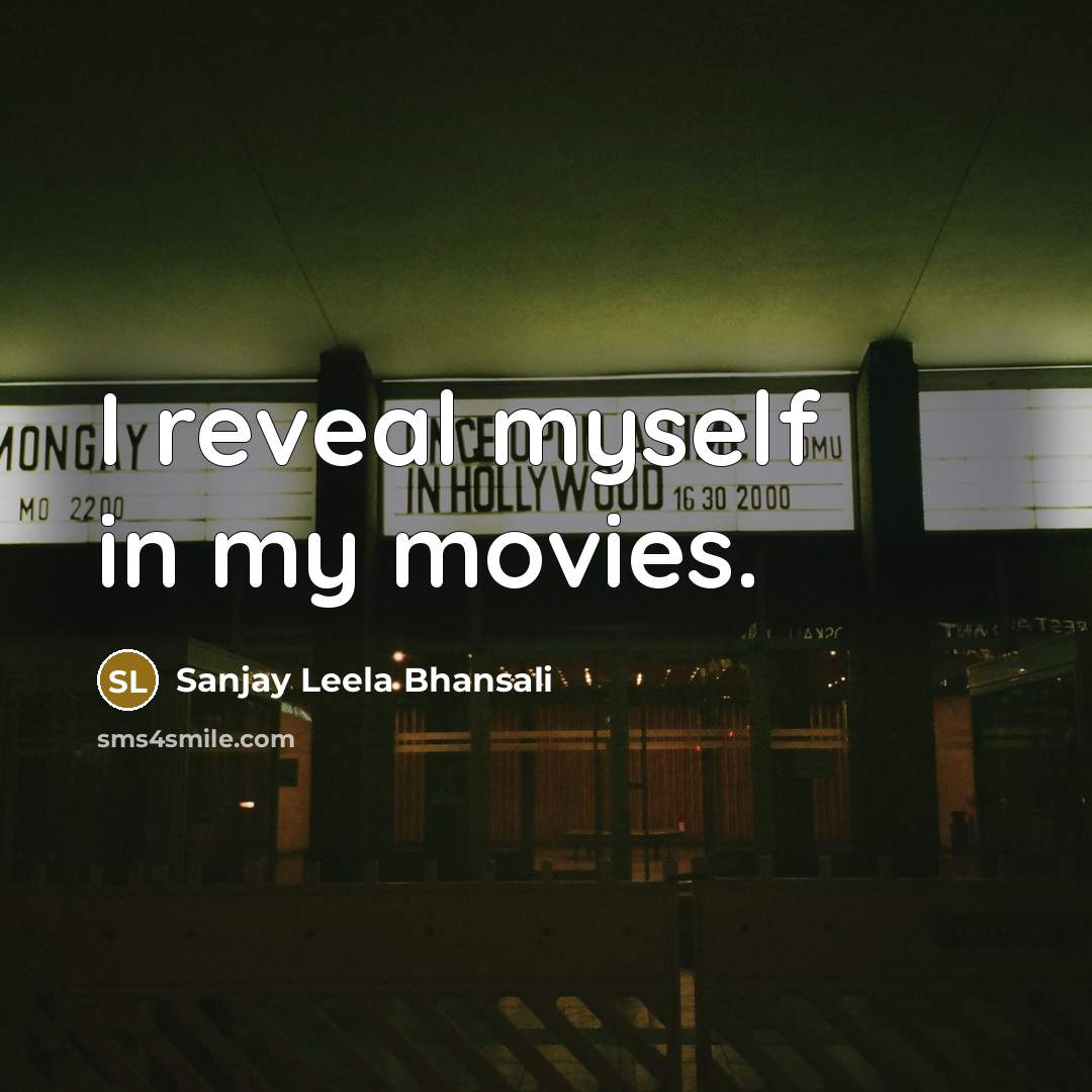 “I reveal myself in my movies.…” quote by Sanjay Leela Bhansali