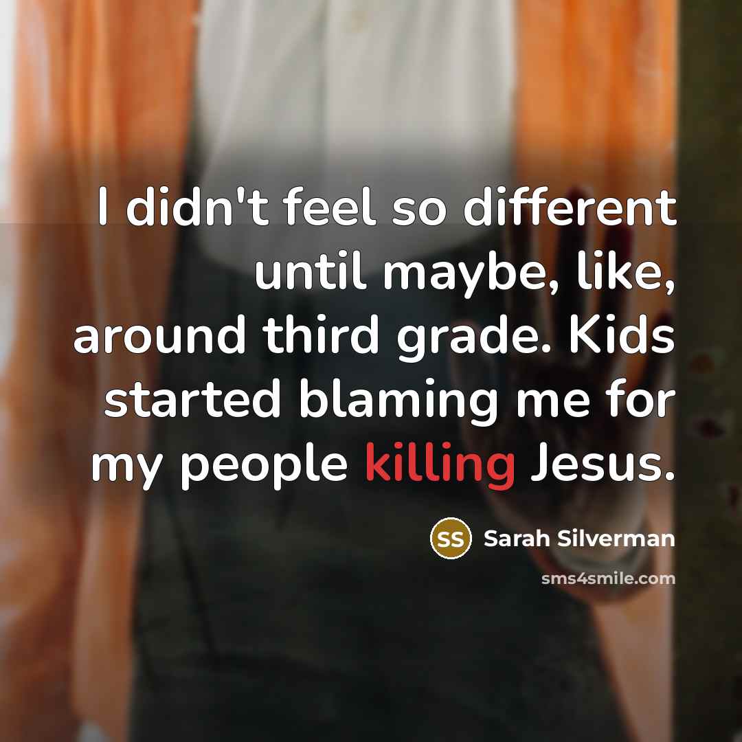 “I didn't feel so different until maybe, like, around third…” quote by Sarah Silverman