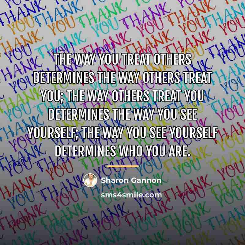 “The way you treat others determines the way others treat…” quote by Sharon Gannon