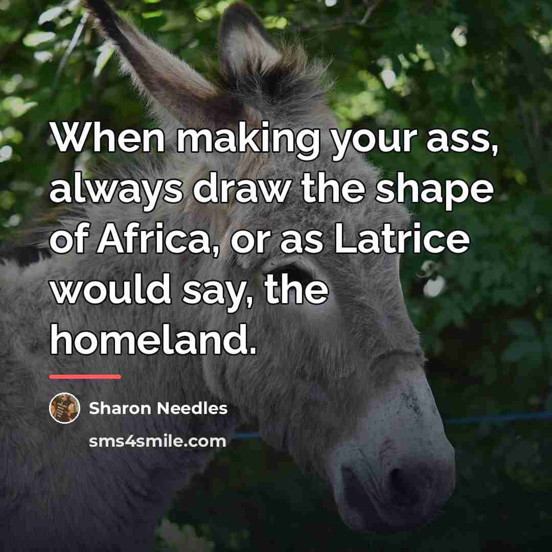 “When making your ass, always draw the shape of Africa,…” quote by Sharon Needles