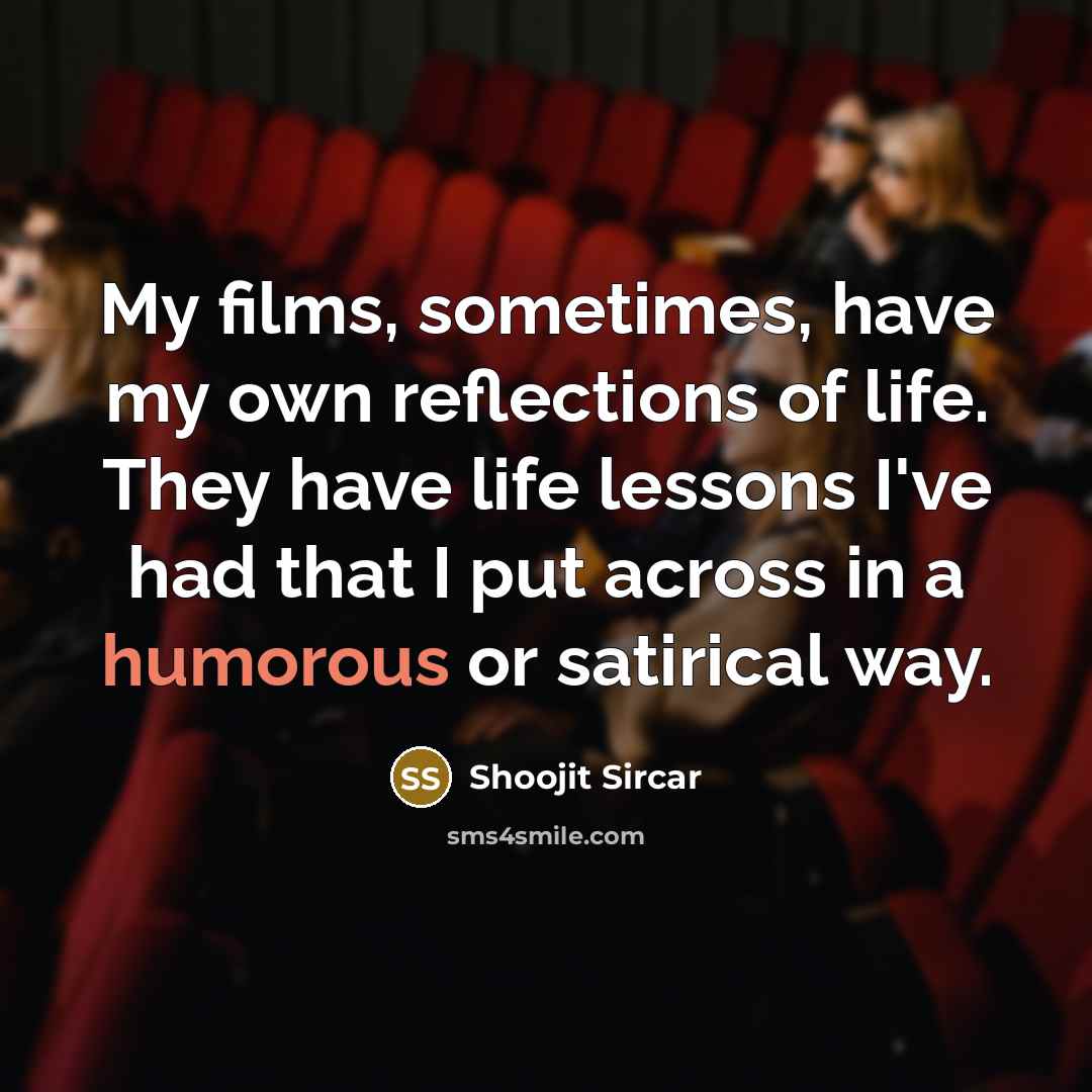 “My films, sometimes, have my own reflections of life. They…” quote by Shoojit Sircar