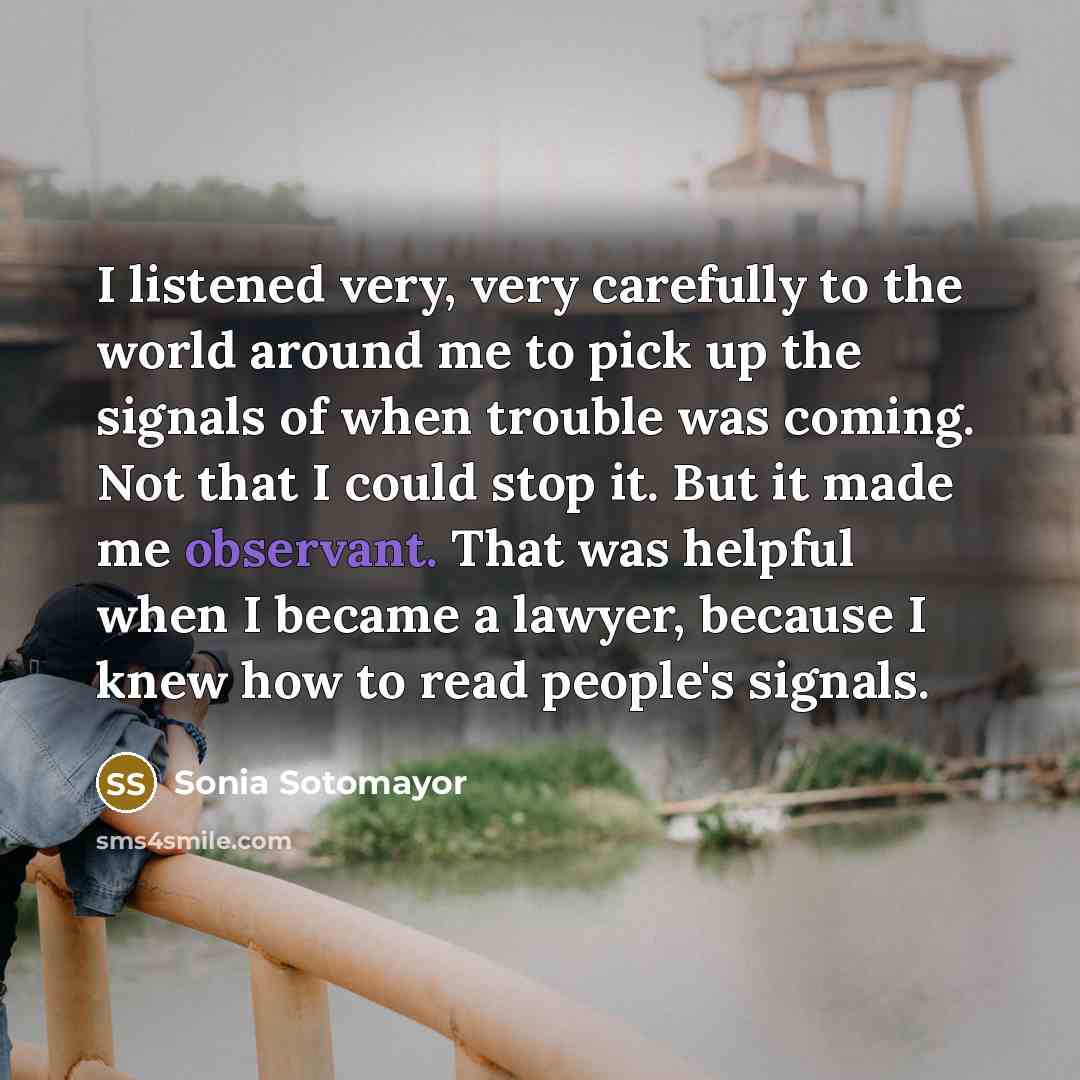 “I listened very, very carefully to the world around me…” quote by Sonia Sotomayor