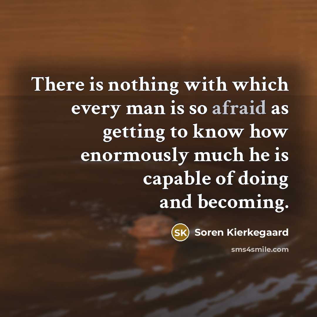 “There is nothing with which every man is so afraid…” quote by Soren Kierkegaard