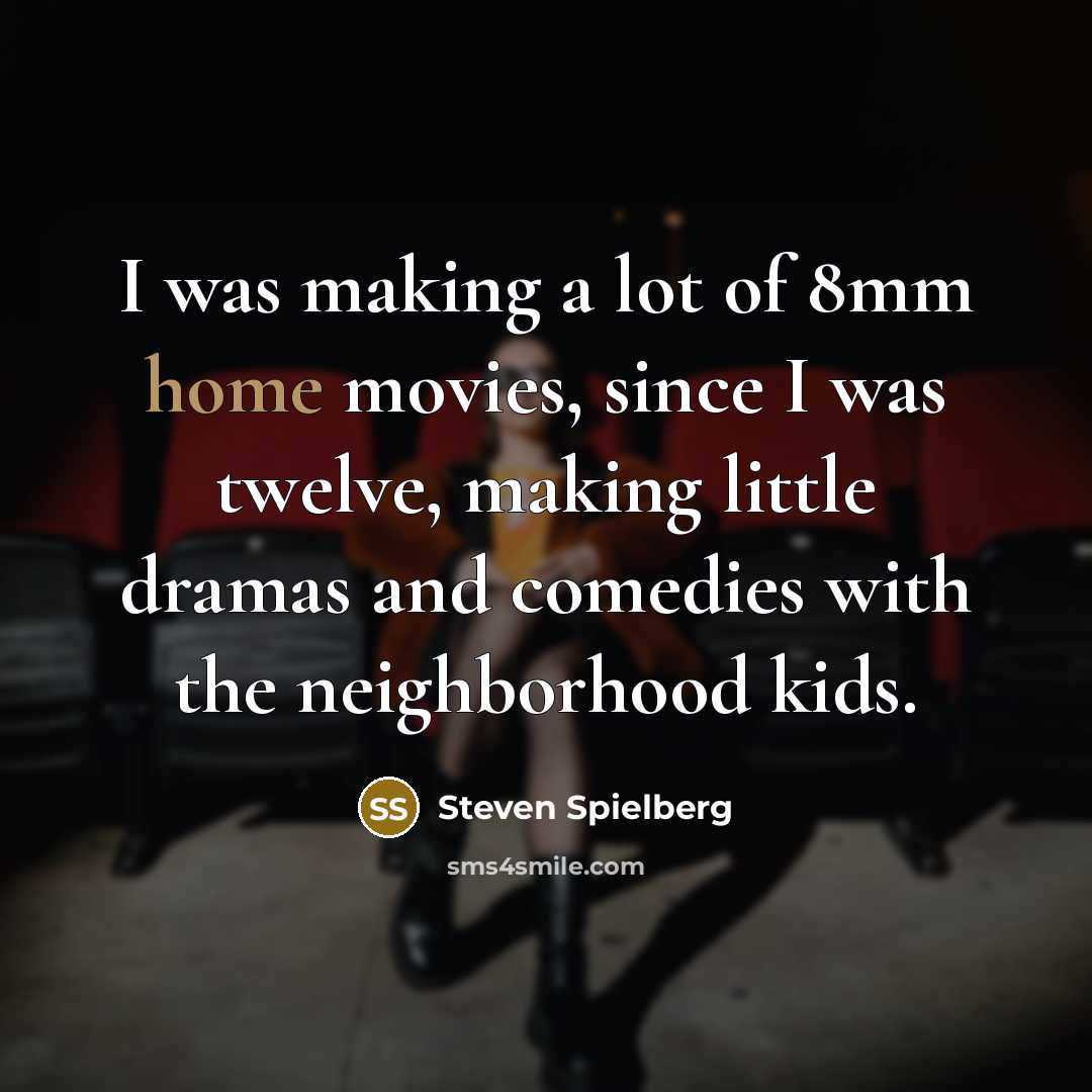 “I was making a lot of 8mm home movies, since…” quote by Steven Spielberg