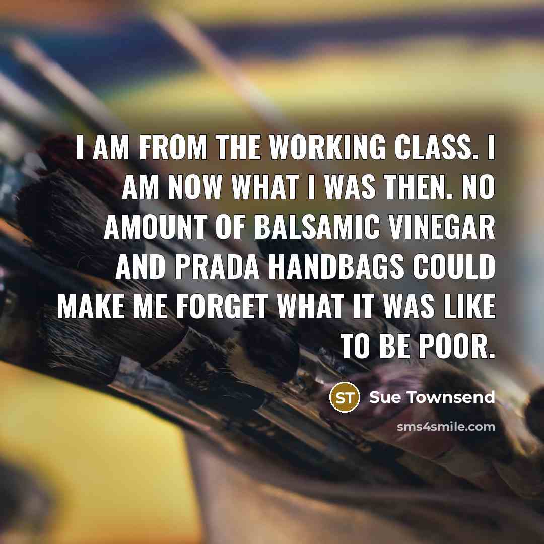 “I am from the working class. I am now what…” quote by Sue Townsend