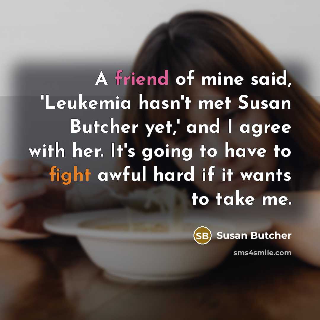 “A friend of mine said, 'Leukemia hasn't met Susan Butcher…” quote by Susan Butcher