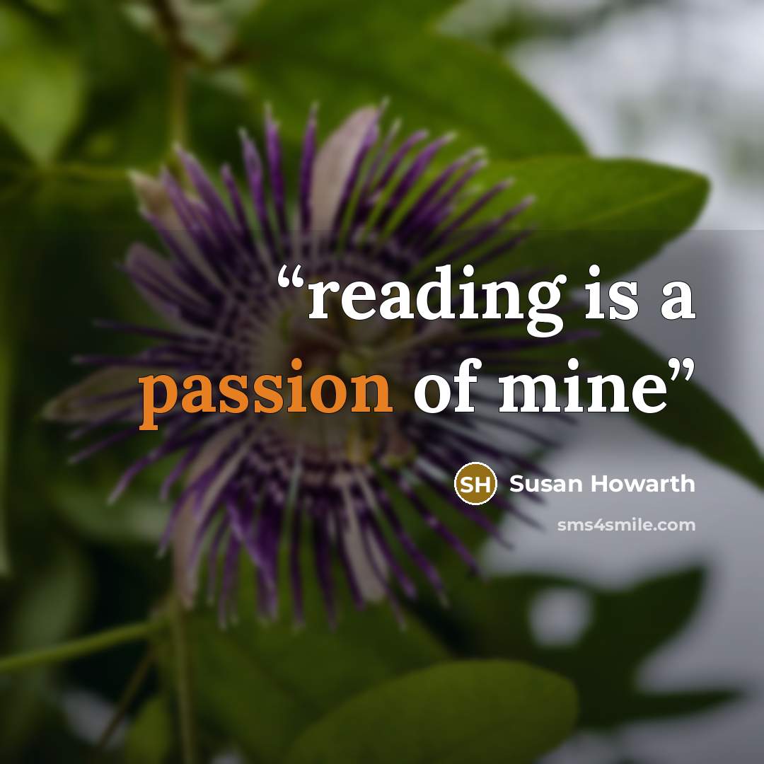 “reading is a passion of mine” quote by Susan Howarth