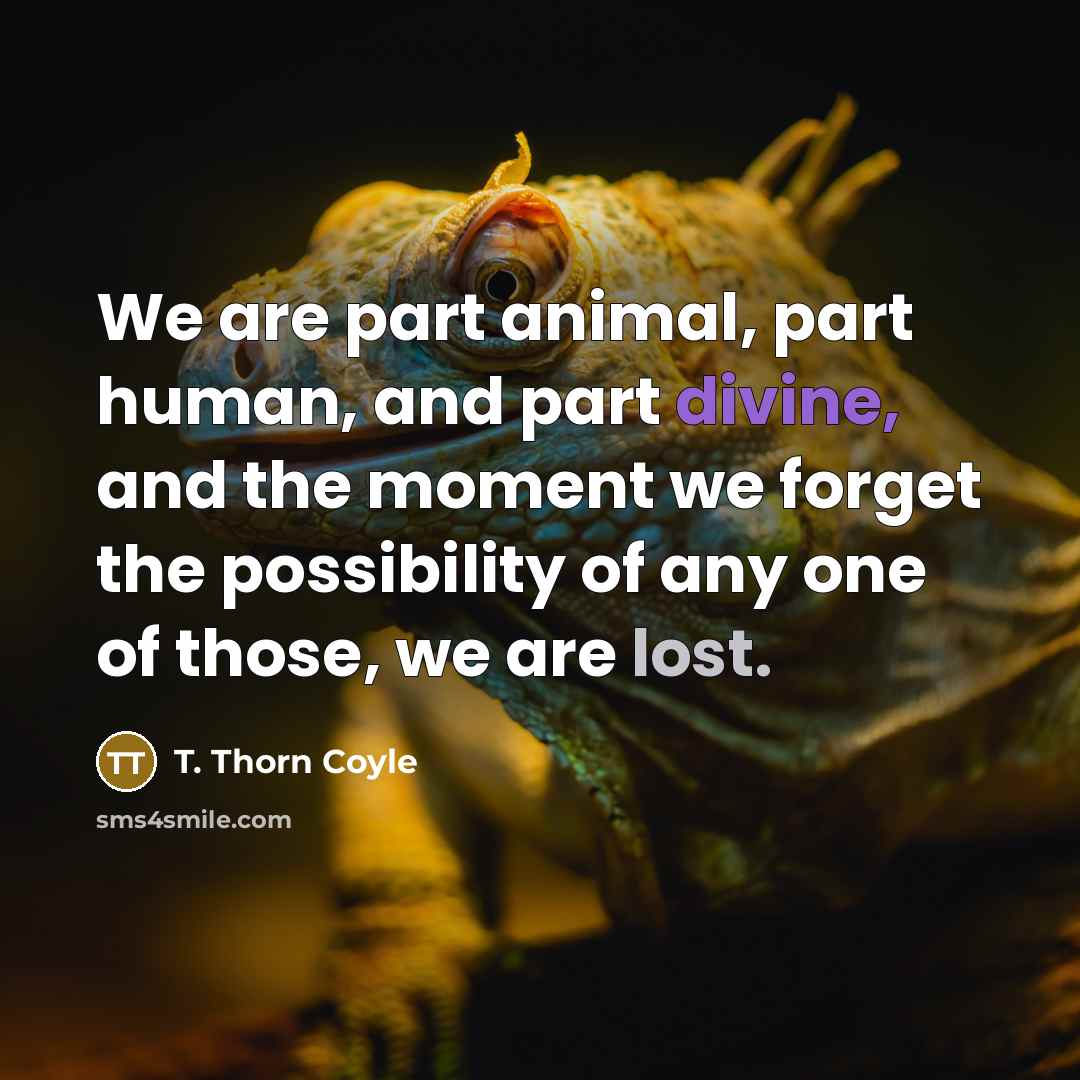 “We are part animal, part human, and part divine, and…” quote by T. Thorn Coyle