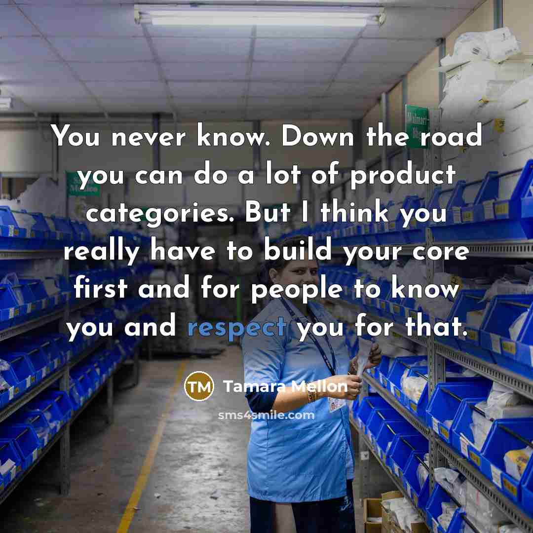 “You never know. Down the road you can do a…” quote by Tamara Mellon