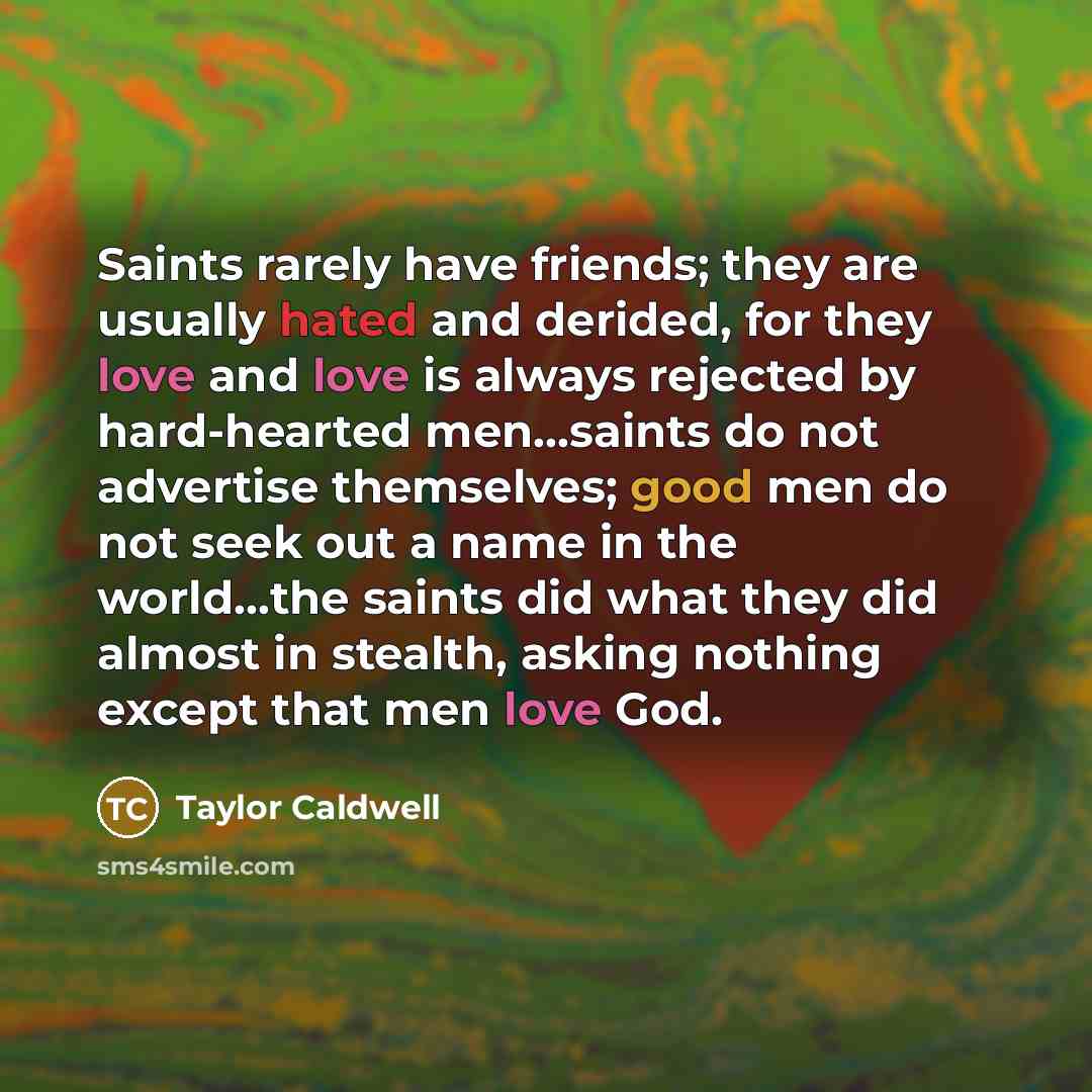 “Saints rarely have friends; they are usually hated and derided,…” quote by Taylor Caldwell