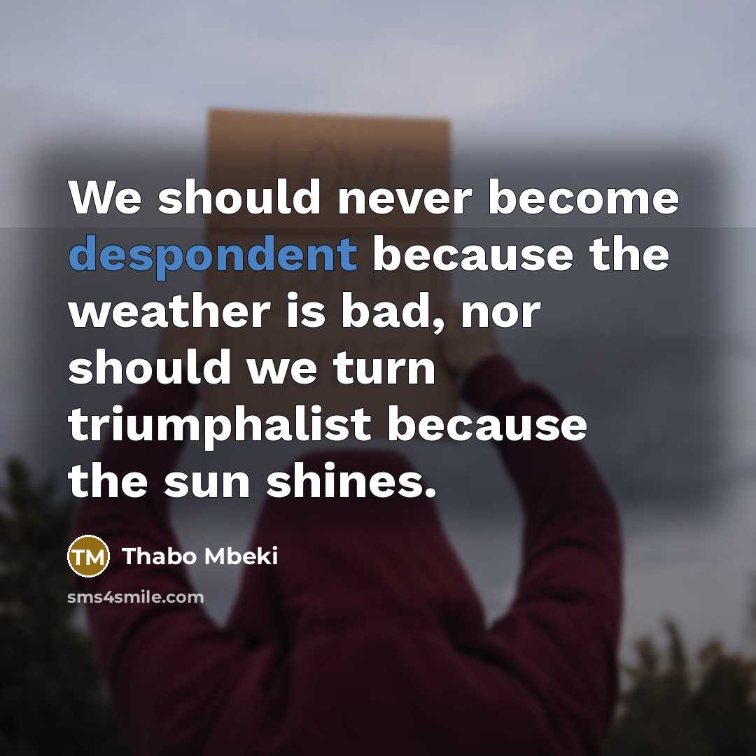 “We should never become despondent because the weather is bad,…” quote by Thabo Mbeki
