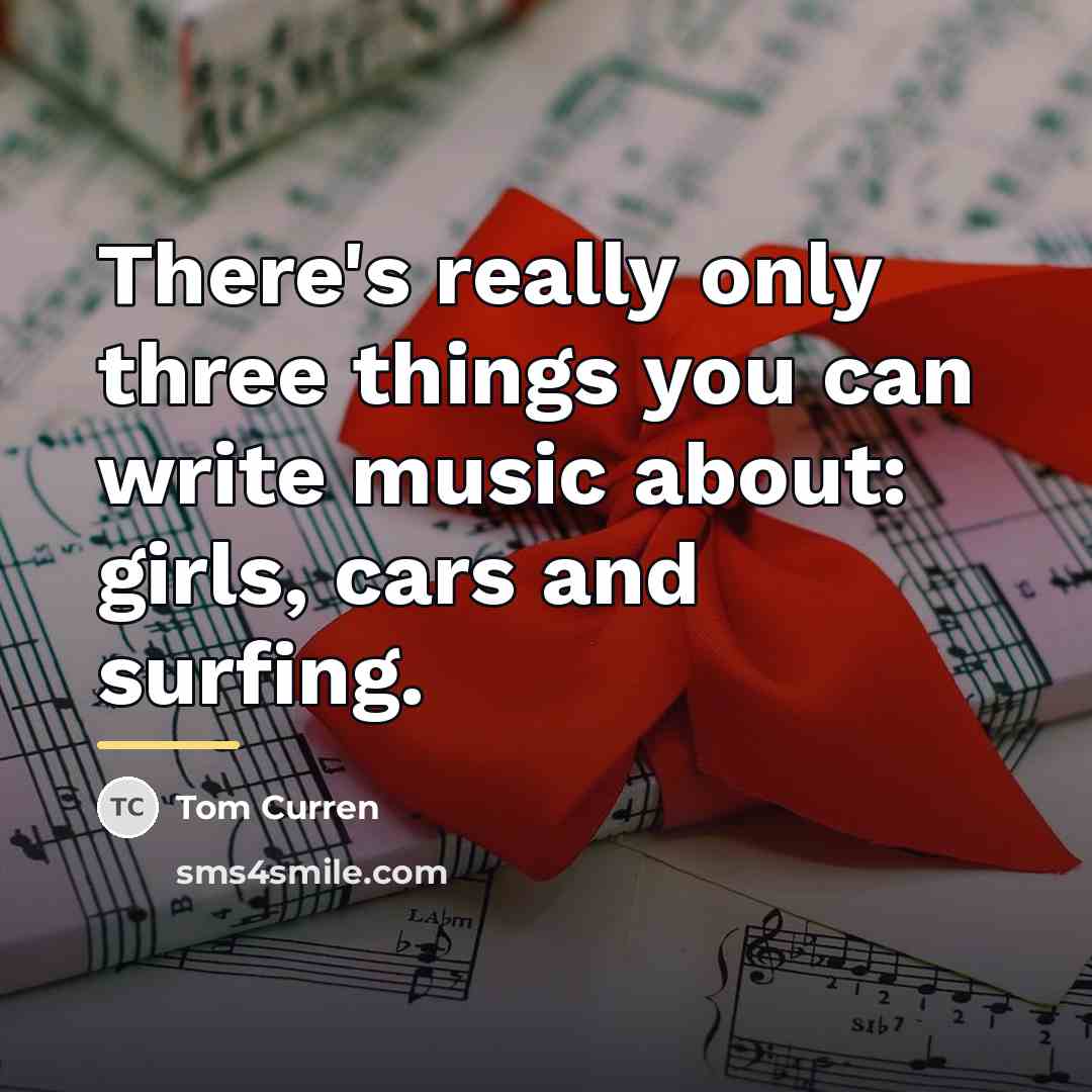 “There's really only three things you can write music about:…” quote by Tom Curren