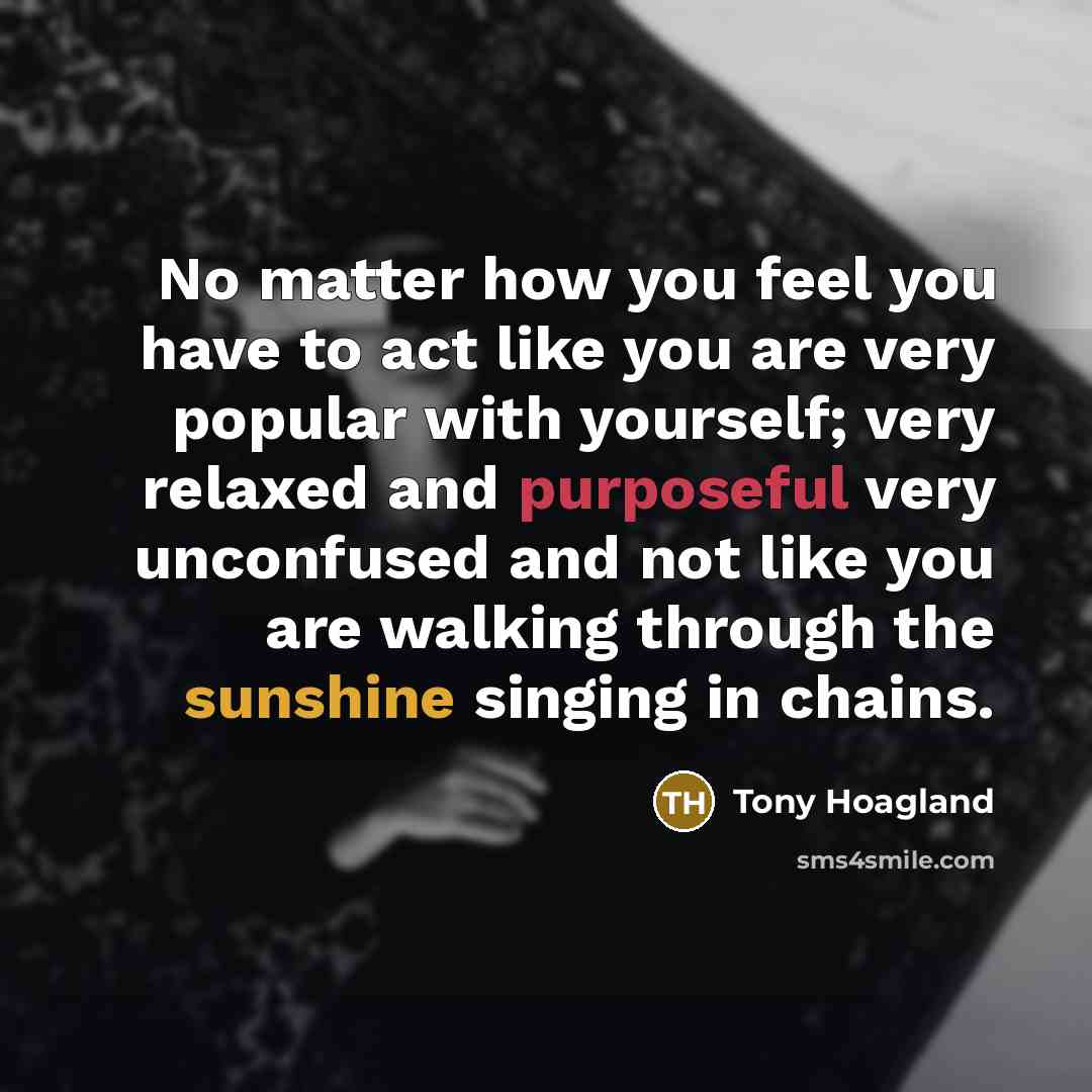 “No matter how you feel you have to act like…” quote by Tony Hoagland
