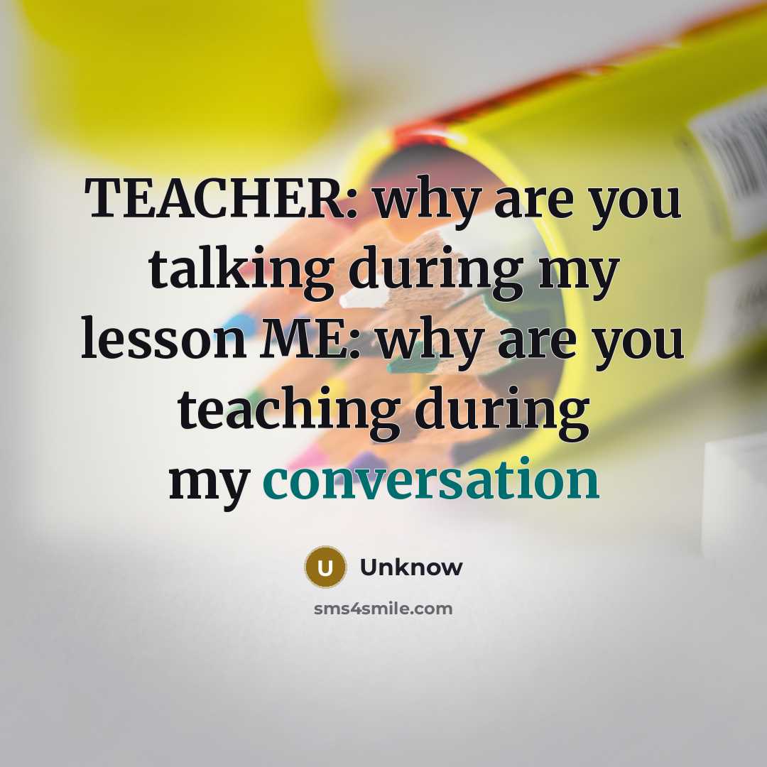 “TEACHER: why are you talking during my lesson ME: why…” quote by Unknow