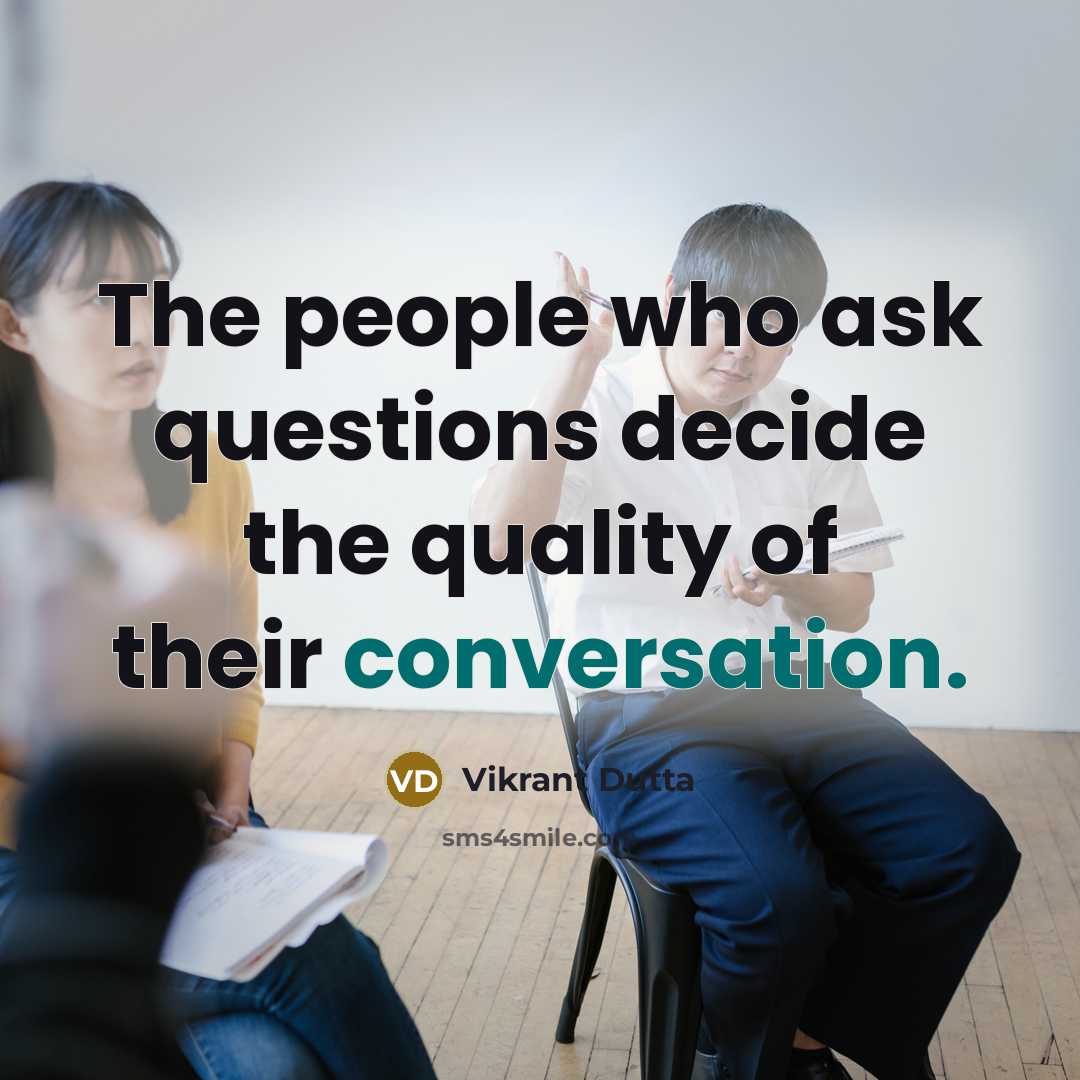 “The people who ask questions decide the quality of their conversation.” quote by Vikrant Dutta