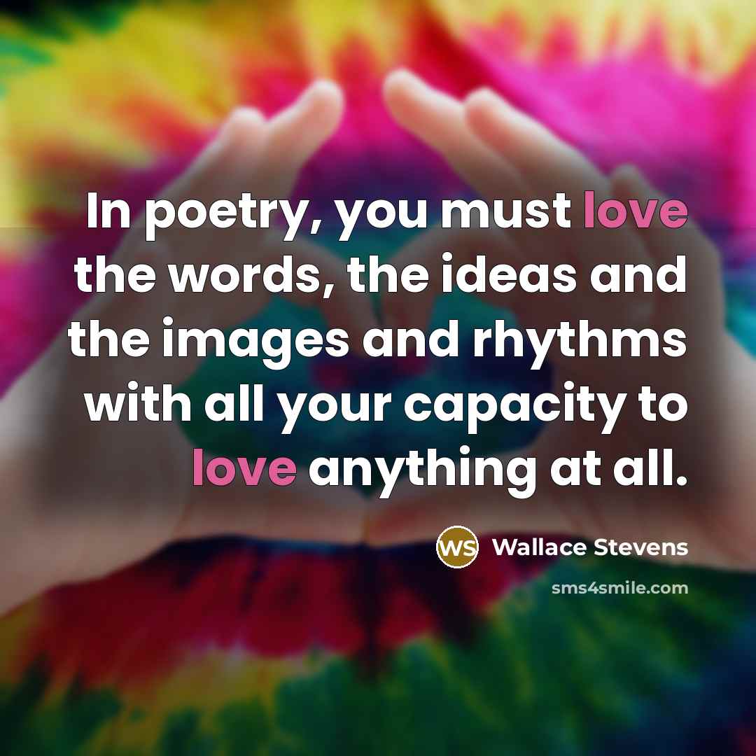 “In poetry, you must love the words, the ideas and…” quote by Wallace Stevens