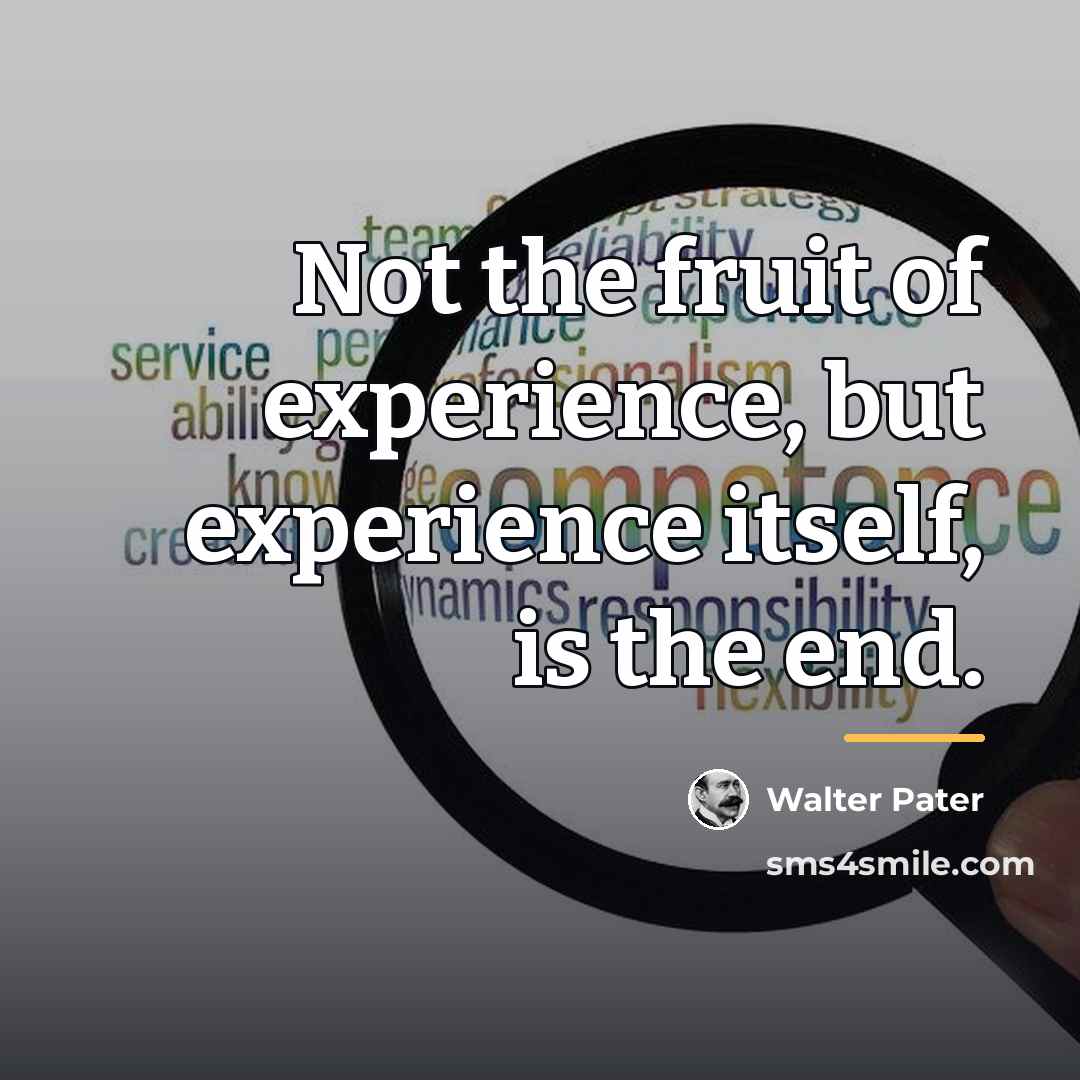 “Not the fruit of experience, but experience itself, is the…” quote by Walter Pater