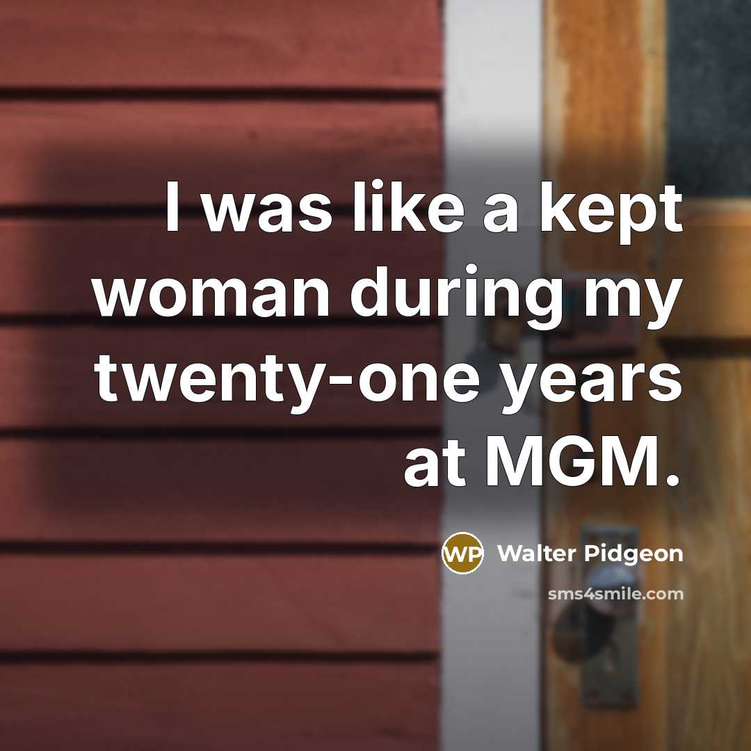 “I was like a kept woman during my twenty-one years at MGM.” quote by Walter Pidgeon