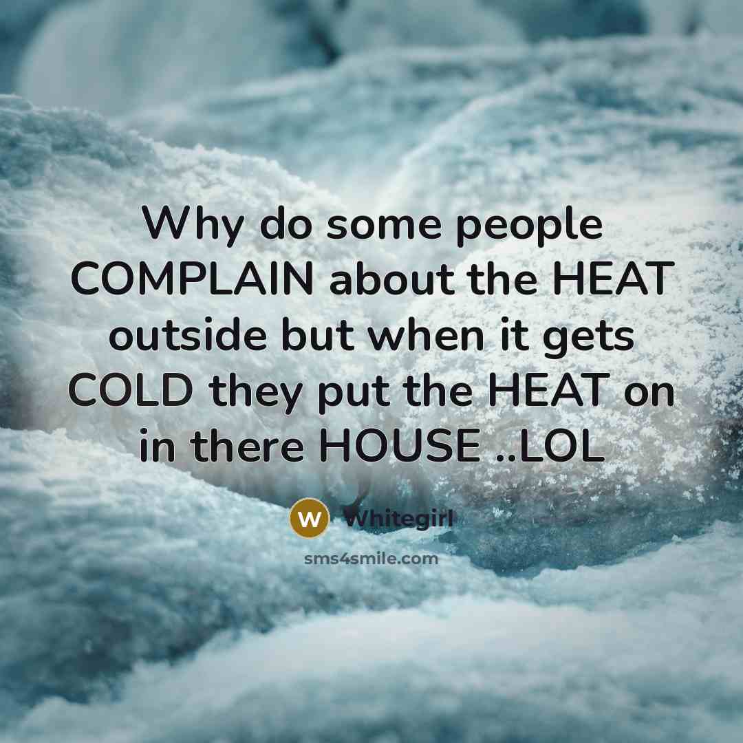 “Why do some people COMPLAIN about the HEAT outside but…” quote by Whitegirl
