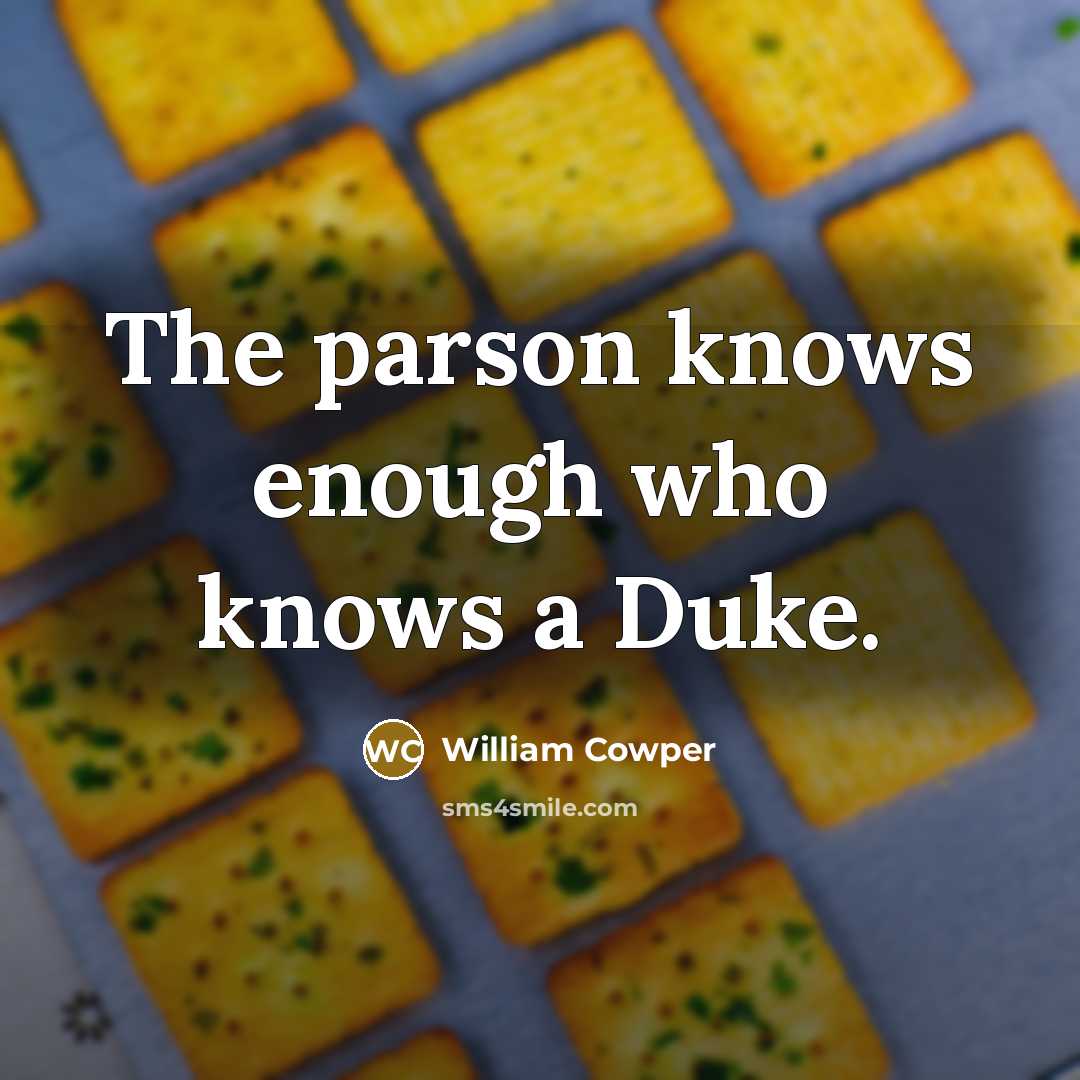“The parson knows enough who knows a Duke.” quote by William Cowper