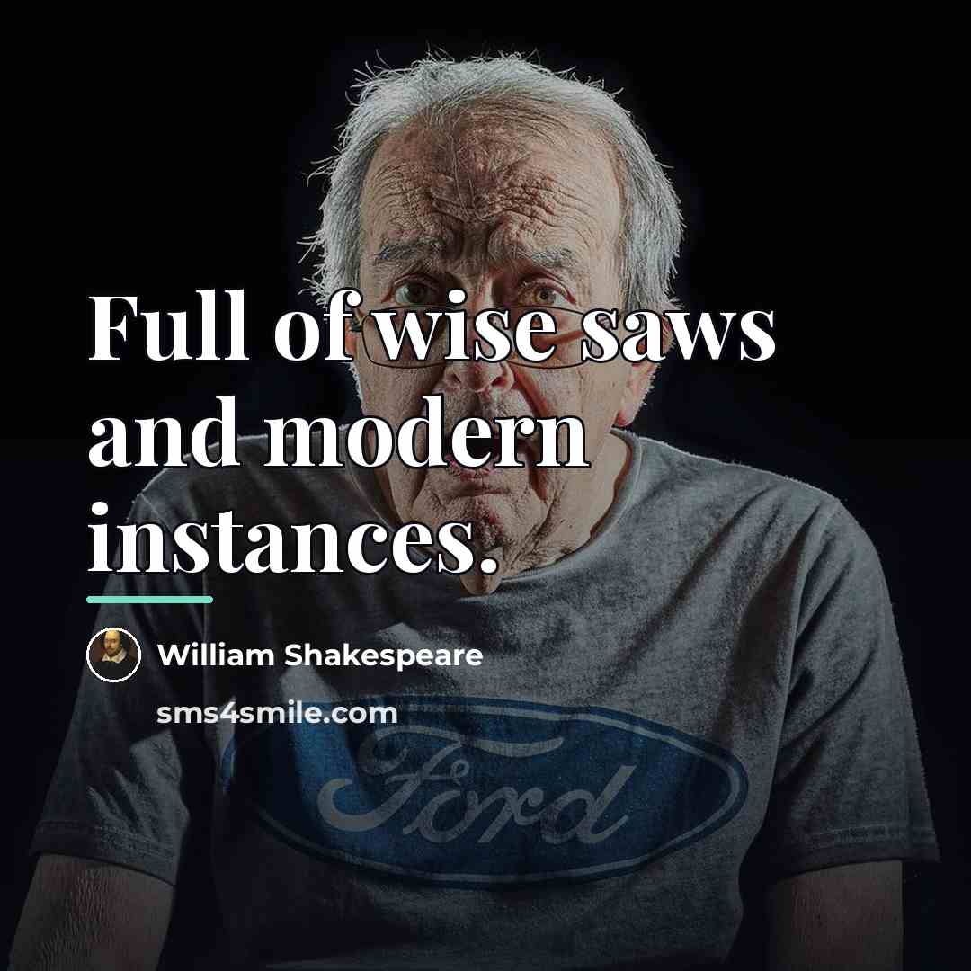 “Full of wise saws and modern instances.…” quote by William Shakespeare