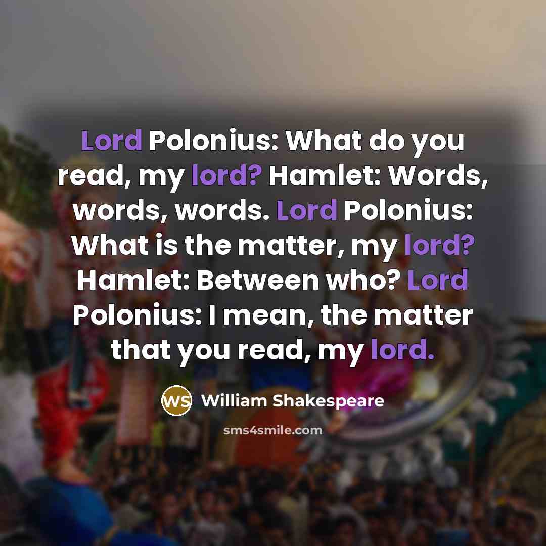 “Lord Polonius: What do you read, my lord? Hamlet: Words,…” quote by William Shakespeare