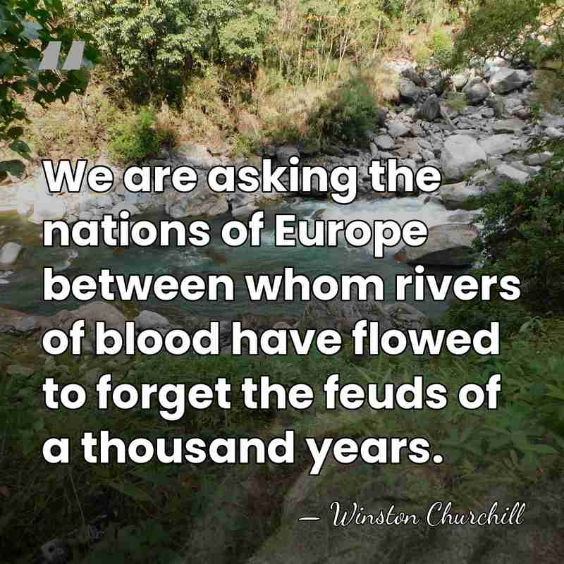 We are asking the nations of Europe between whom rivers of blood&hellip; - Winston Churchill