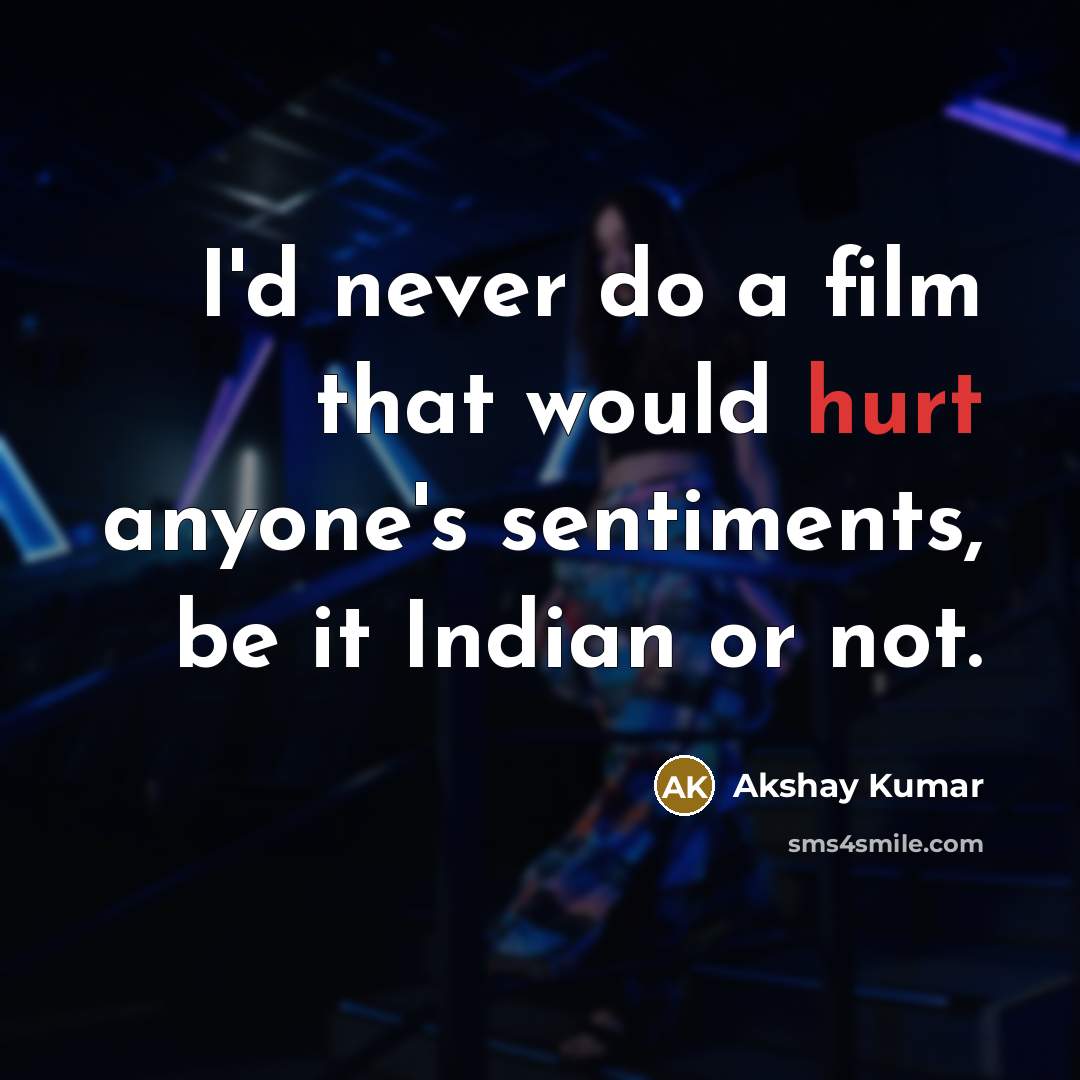 “I'd never do a film that would hurt anyone's sentiments,…” quote by Akshay Kumar