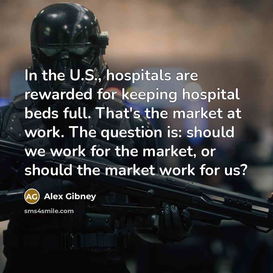 “In the U.S., hospitals are rewarded for keeping hospital beds…” quote by Alex Gibney
