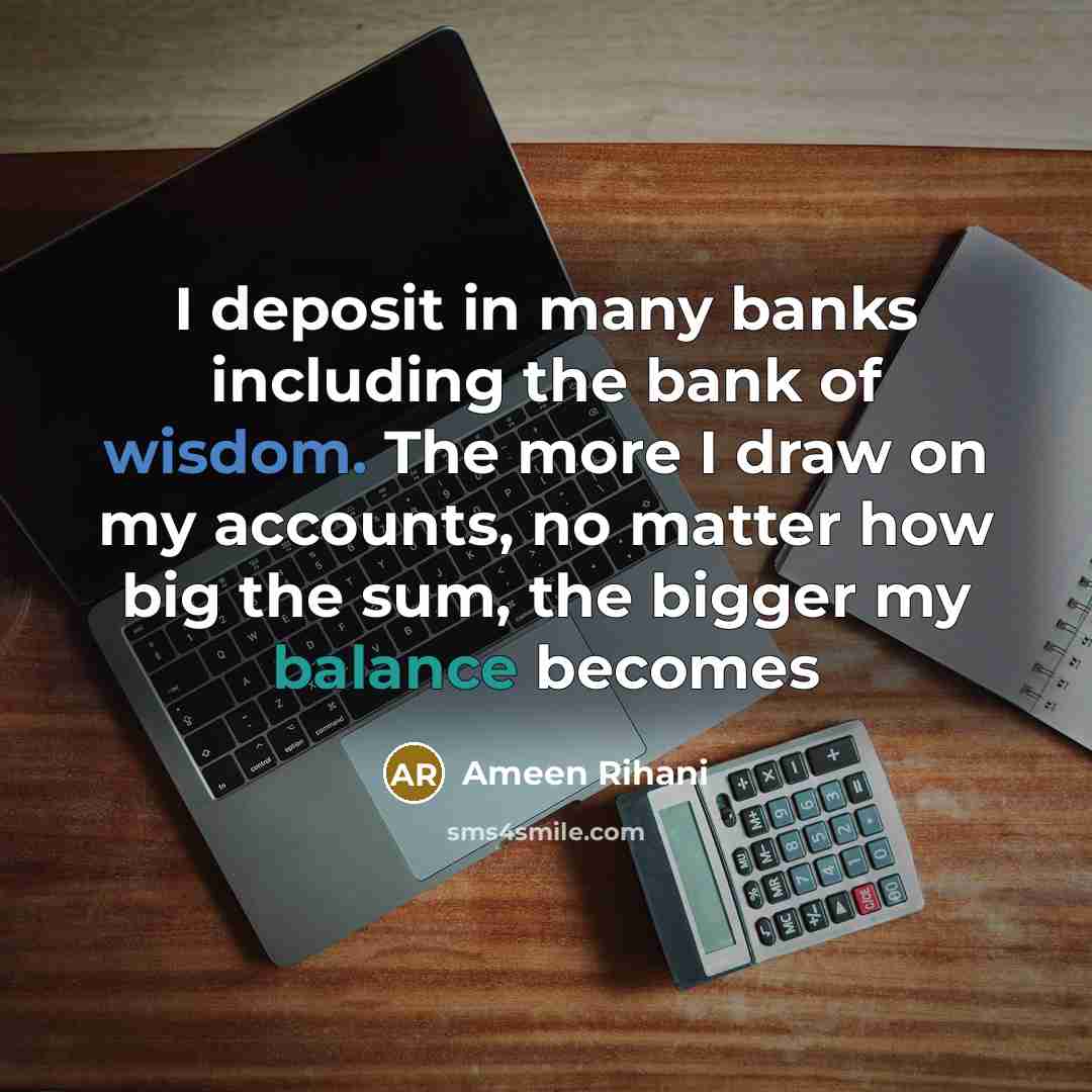 “I deposit in many banks including the bank of wisdom.…” quote by Ameen Rihani