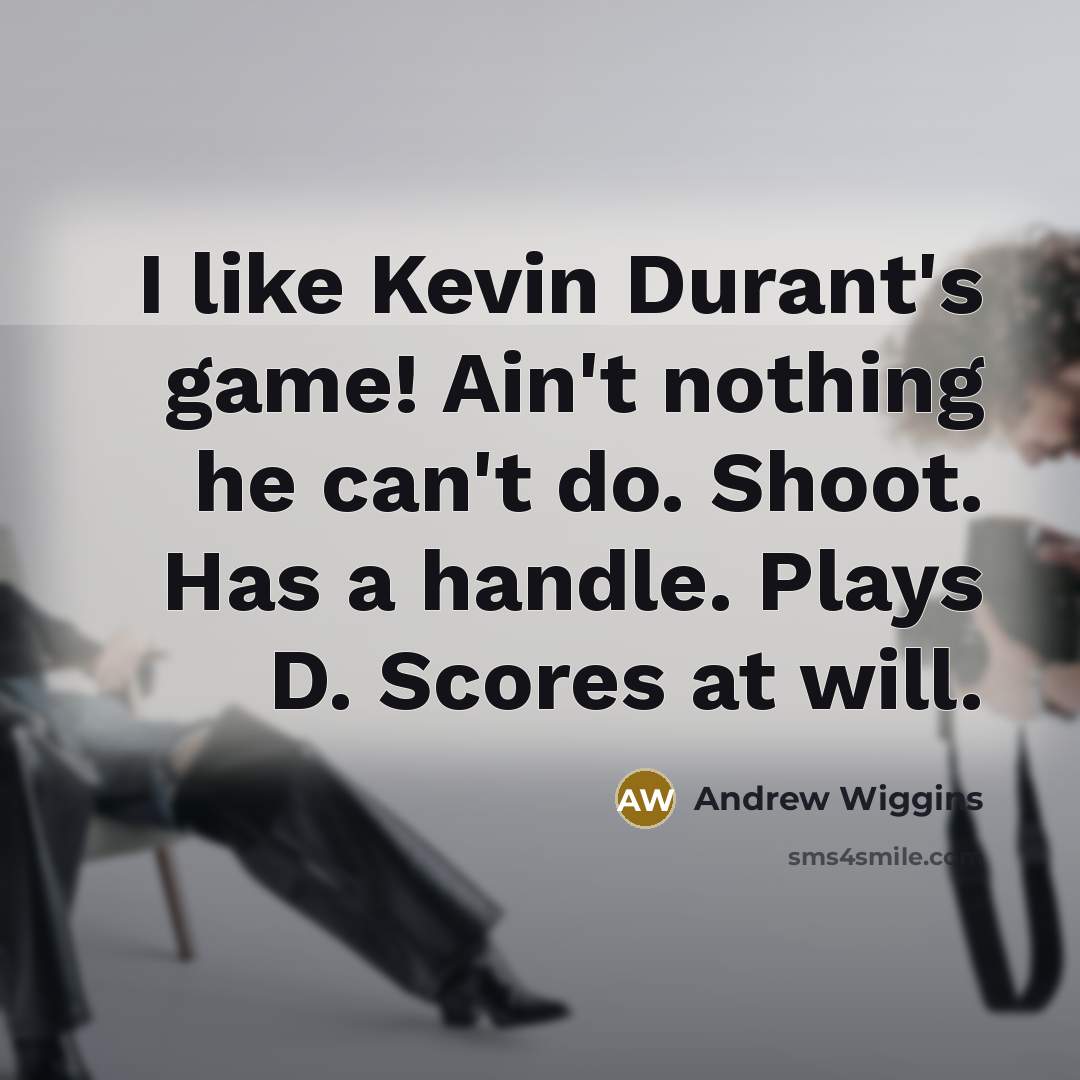 “I like Kevin Durant's game! Ain't nothing he can't do.…” quote by Andrew Wiggins