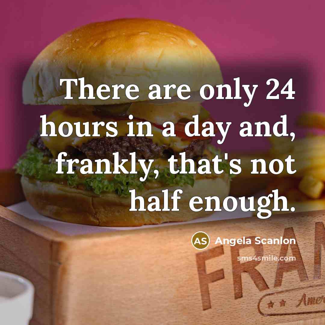 “There are only 24 hours in a day and, frankly,…” quote by Angela Scanlon