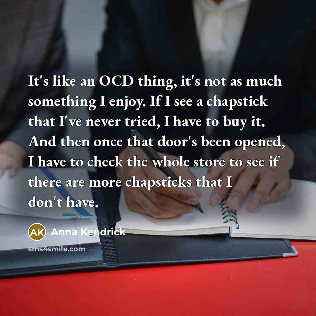 “It's like an OCD thing, it's not as much something…” quote by Anna Kendrick