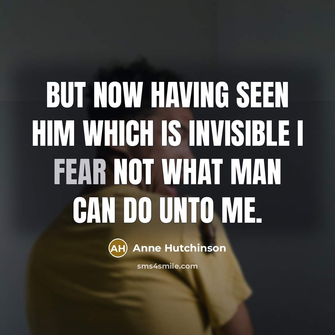 “But now having seen him which is invisible I fear…” quote by Anne Hutchinson
