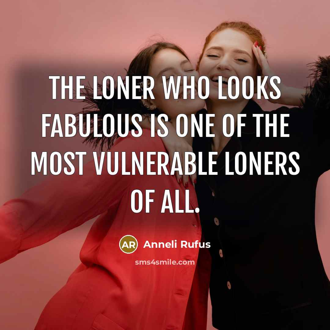 “The loner who looks fabulous is one of the most…” quote by Anneli Rufus
