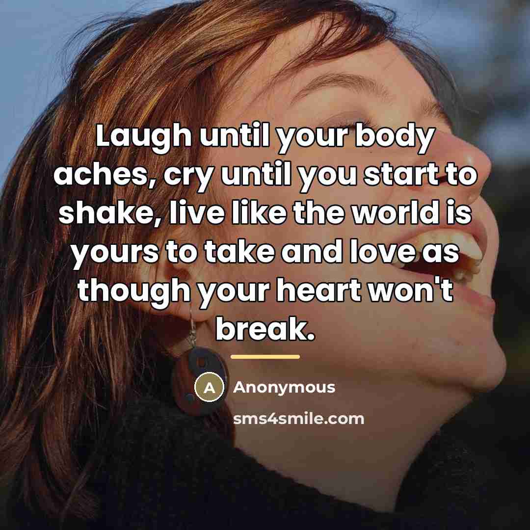 “Laugh until your body aches, cry until you start to…” quote by Anonymous