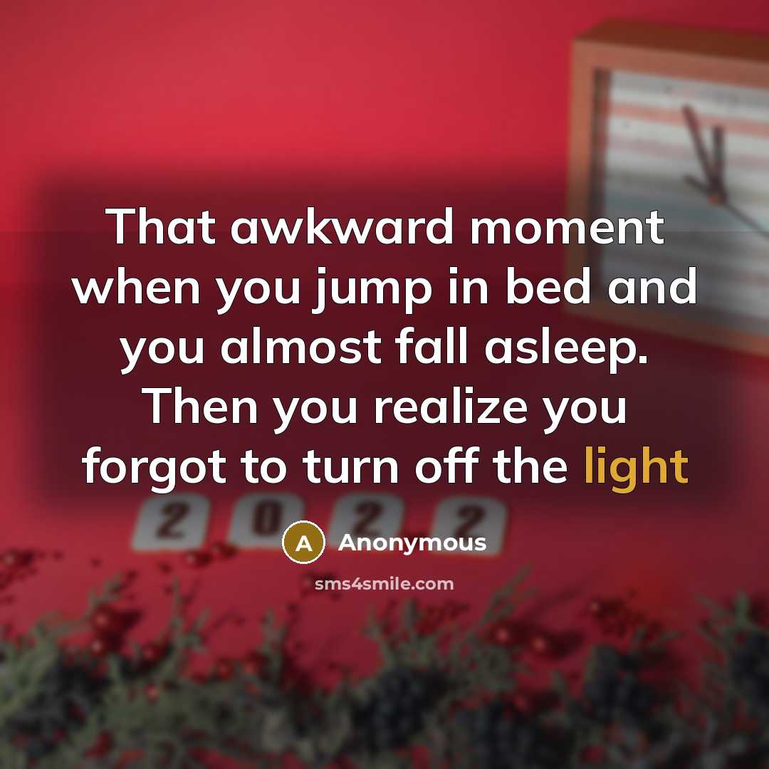 “That awkward moment when you jump in bed and you almost fall asleep. Then you realize you forgot to turn off the light” quote by Anonymous