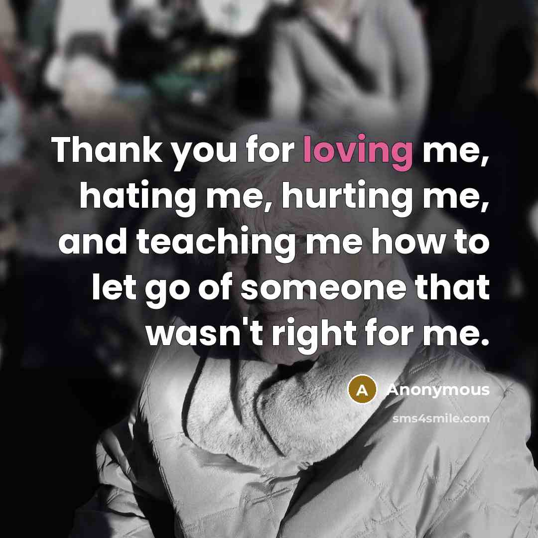 “Thank you for loving me, hating me, hurting me, and…” quote by Anonymous
