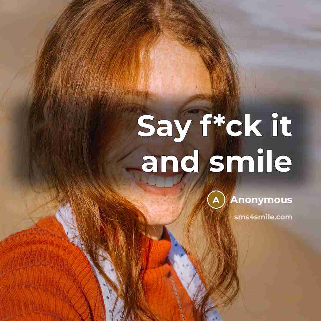 “Say f*ck it and smile” quote by Anonymous