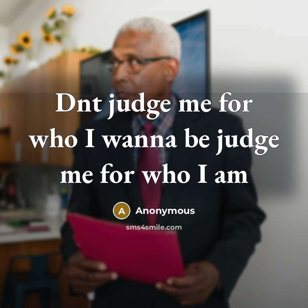 “Dnt judge me for who I wanna be judge me…” quote by Anonymous