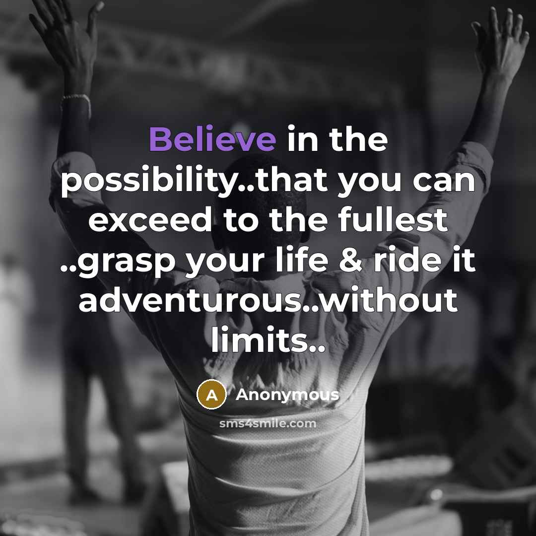 “Believe in the possibility..that you can exceed to the fullest ..grasp your life & ride it adventurous..without limits..” quote by Anonymous